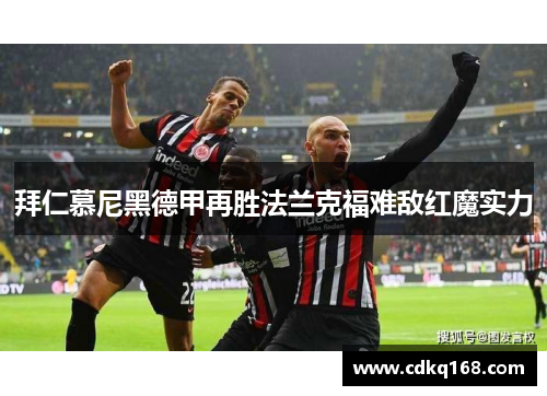 拜仁慕尼黑德甲再胜法兰克福难敌红魔实力