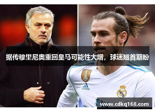 据传穆里尼奥重回皇马可能性大增，球迷翘首期盼