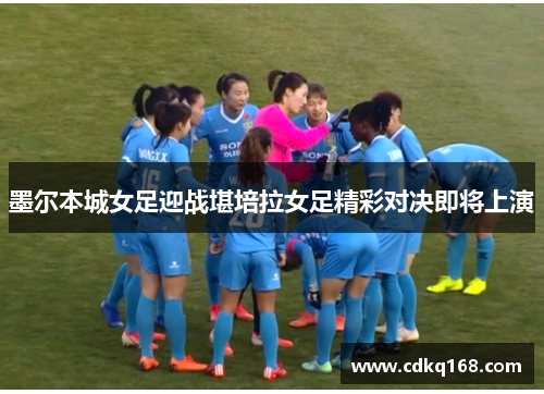 墨尔本城女足迎战堪培拉女足精彩对决即将上演