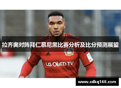 拉齐奥对阵拜仁慕尼黑比赛分析及比分预测展望