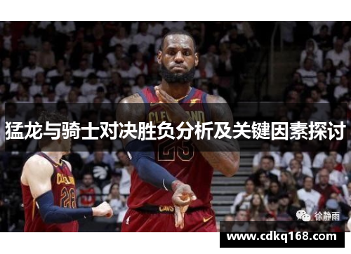 猛龙与骑士对决胜负分析及关键因素探讨